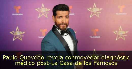 Paulo Quevedo revela conmovedor diagnóstic médico post-La Casa de los Famosos 