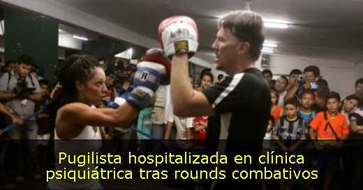 Pugilista hospitalizada en clínica psiquiátrica tras rounds combativos 