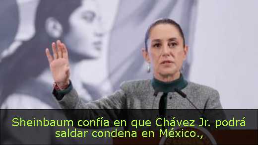 Sheinbaum confía en que Chávez Jr. podrá saldar condena en México