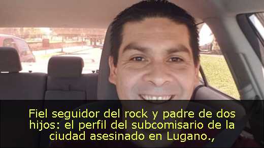 Fiel seguidor del rock y padre de dos hijos: el perfil del subcomisario de la ciudad asesinado en Lugano