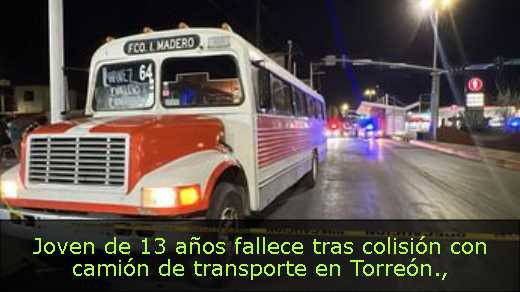 Joven de 13 años fallece tras colisión con camión de transporte en Torreón