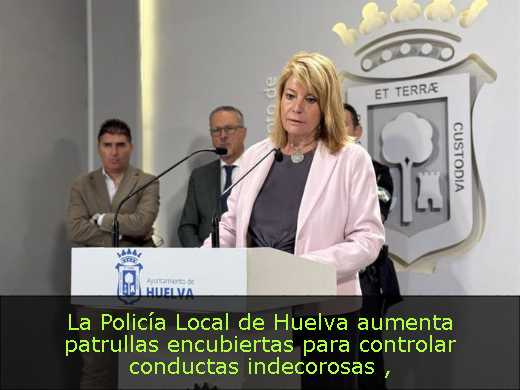 La Policía Local de Huelva aumenta patrullas encubiertas para controlar conductas indecorosas La Policía Local de Huelva aumenta patrullas encubiertas para controlar conductas indecorosas