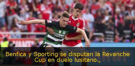 Benfica y Sporting se disputan la Revanche Cup en duelo lusitano