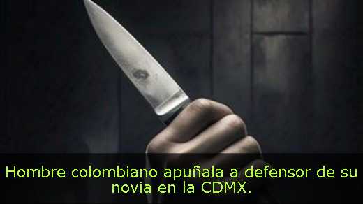 Hombre colombiano apuñala a defensor de su novia en la CDMX