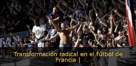 Transformación radical en el fútbol de Francia | 