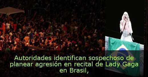 Autoridades identifican sospechoso de planear agresión en recital de Lady Gaga en Brasil