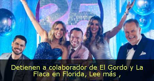 Detienen a colaborador de El Gordo y La Flaca en Florida, Lee más 