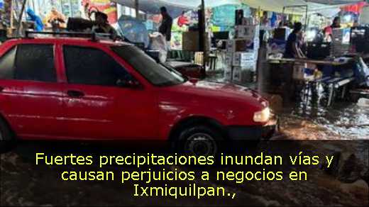 Fuertes precipitaciones inundan vías y causan perjuicios a negocios en Ixmiquilpan