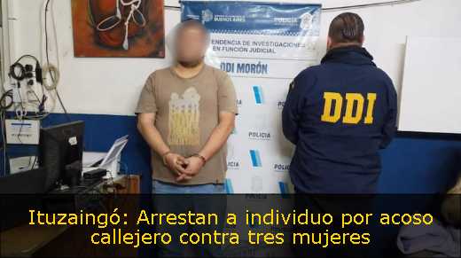 Ituzaingó: Arrestan a individuo por acoso callejero contra tres mujeres