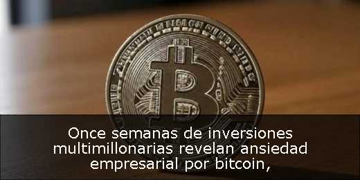 Once semanas de inversiones multimillonarias revelan ansiedad empresarial por bitcoin