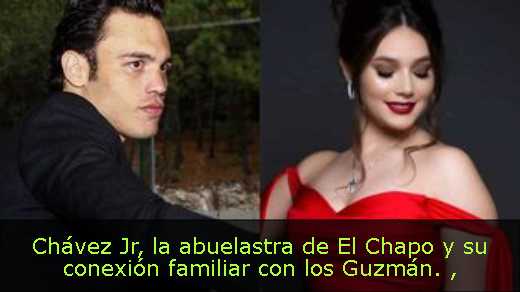 Chávez Jr, la abuelastra de El Chapo y su conexión familiar con los Guzmán. 