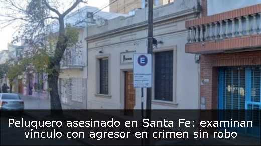 Peluquero asesinado en Santa Fe: examinan vínculo con agresor en crimen sin robo 