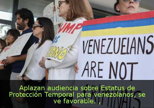 Aplazan audiencia sobre Estatus de Protección Temporal para venezolanos, se ve favorable. 