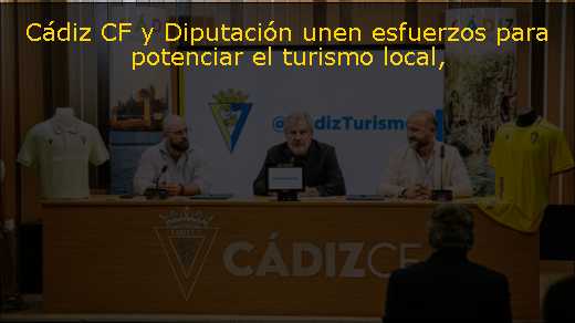 Cádiz CF y Diputación unen esfuerzos para potenciar el turismo local