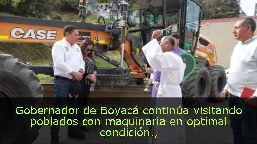 Gobernador de Boyacá continúa visitando poblados con maquinaria en optimal condición