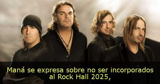 Maná se expresa sobre no ser incorporados al Rock Hall 2025