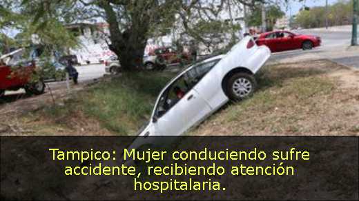 Tampico: Mujer conduciendo sufre accidente, recibiendo atención hospitalaria. 