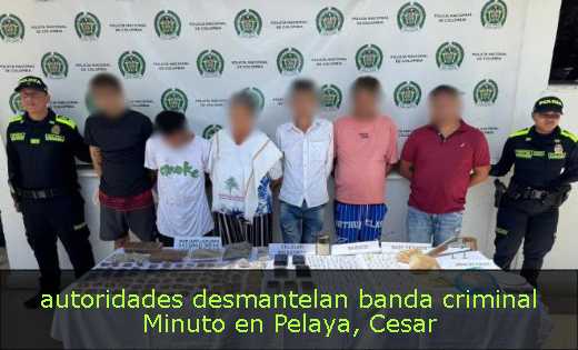  autoridades desmantelan banda criminal Minuto en Pelaya, Cesar 