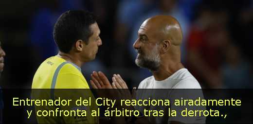 Entrenador del City reacciona airadamente y confronta al árbitro tras la derrota