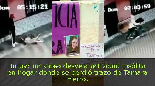 Jujuy: un video desvela actividad insólita en hogar donde se perdió trazo de Tamara Fierro