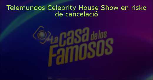 Telemundos Celebrity House Show en risko de cancelació