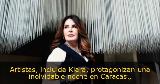 Artistas, incluida Kiara, protagonizan una inolvidable noche en Caracas