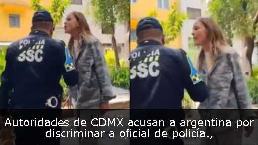 Autoridades de CDMX acusan a argentina por discriminar a oficial de policía