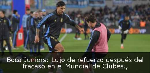 Boca Juniors: Lujo de refuerzo después del fracaso en el Mundial de Clubes
