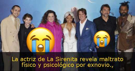 La actriz de La Sirenita revela maltrato físico y psicológico por exnovio