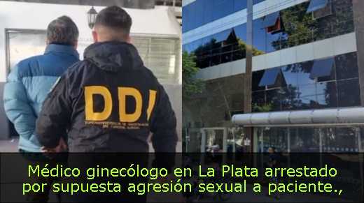 Médico ginecólogo en La Plata arrestado por supuesta agresión sexual a paciente