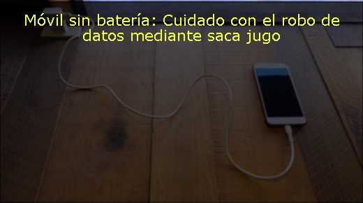 Móvil sin batería: Cuidado con el robo de datos mediante saca jugo