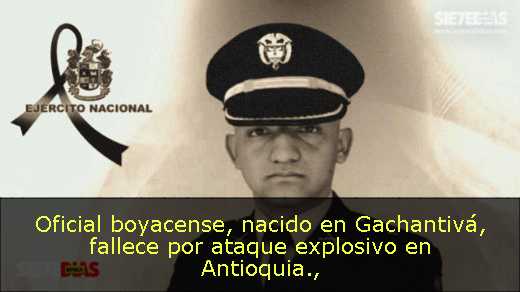 Oficial boyacense, nacido en Gachantivá, fallece por ataque explosivo en Antioquia
