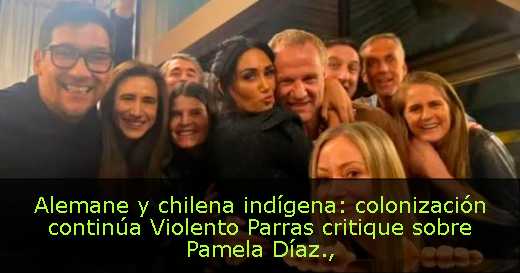 Alemane y chilena indígena: colonización continúa Violento Parras critique sobre Pamela Díaz