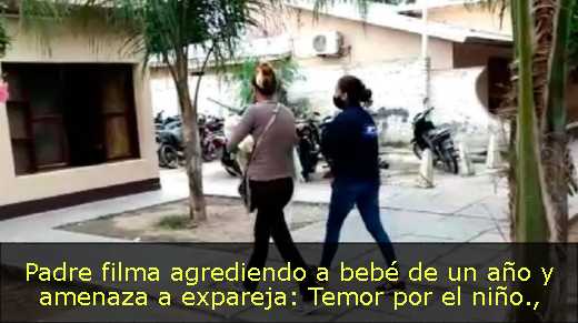 Padre filma agrediendo a bebé de un año y amenaza a expareja: Temor por el niño