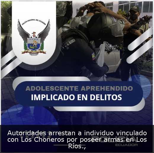 Autoridades arrestan a individuo vinculado con Los Choneros por poseer armas en Los Ríos