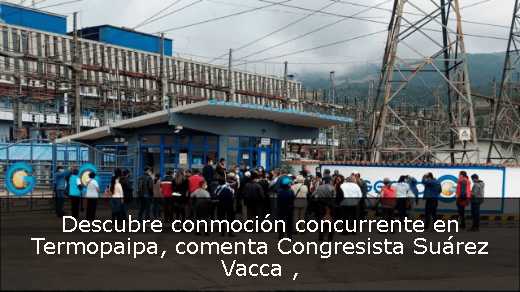 Descubre conmoción concurrente en Termopaipa, comenta Congresista Suárez Vacca 