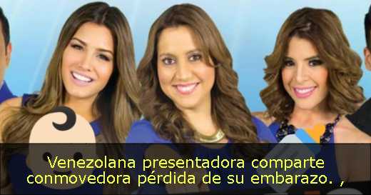 Venezolana presentadora comparte conmovedora pérdida de su embarazo. 