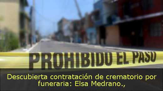Descubierta contratación de crematorio por funeraria: Elsa Medrano