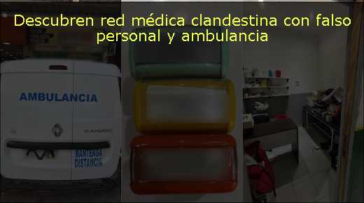 Descubren red médica clandestina con falso personal y ambulancia 