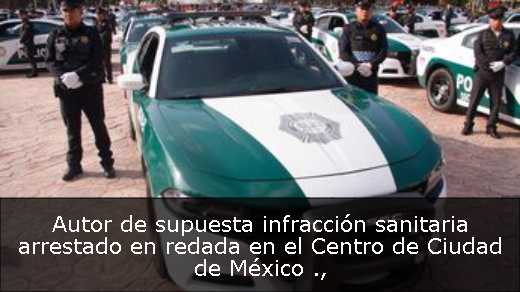 Autor de supuesta infracción sanitaria arrestado en redada en el Centro de Ciudad de México 