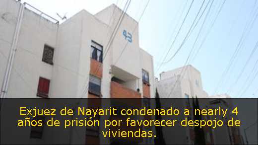 Exjuez de Nayarit condenado a nearly 4 años de prisión por favorecer despojo de viviendas