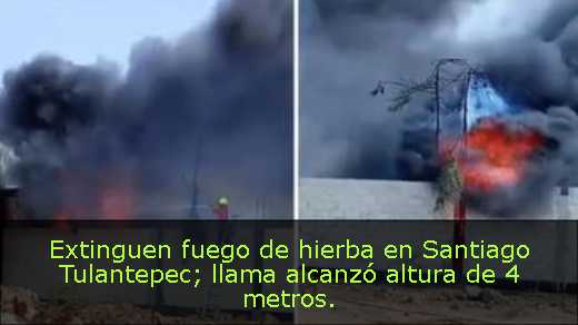 Extinguen fuego de hierba en Santiago Tulantepec; llama alcanzó altura de 4 metros