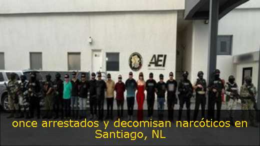  once arrestados y decomisan narcóticos en Santiago, NL 