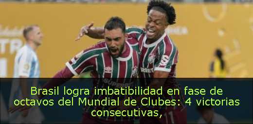 Brasil logra imbatibilidad en fase de octavos del Mundial de Clubes: 4 victorias consecutivas