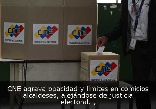 CNE agrava opacidad y límites en comicios alcaldeses, alejándose de justicia electoral. 