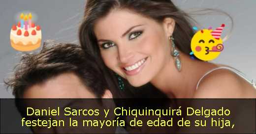Daniel Sarcos y Chiquinquirá Delgado festejan la mayoría de edad de su hija