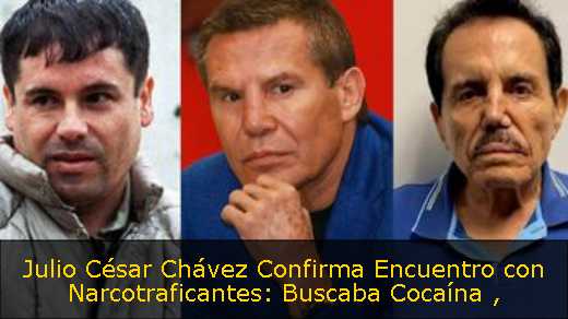 Julio César Chávez Confirma Encuentro con Narcotraficantes: Buscaba Cocaína 