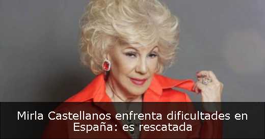 Mirla Castellanos enfrenta dificultades en España: es rescatada 
