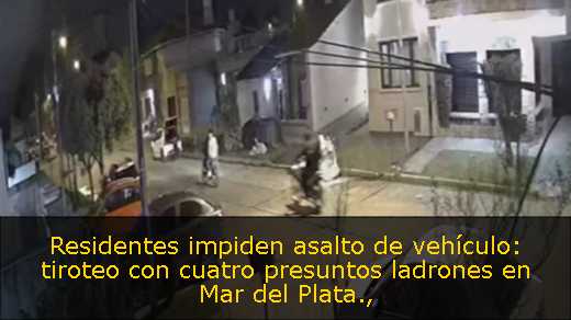 Residentes impiden asalto de vehículo: tiroteo con cuatro presuntos ladrones en Mar del Plata