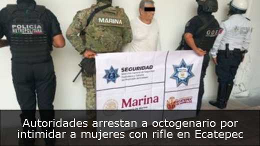 Autoridades arrestan a octogenario por intimidar a mujeres con rifle en Ecatepec 